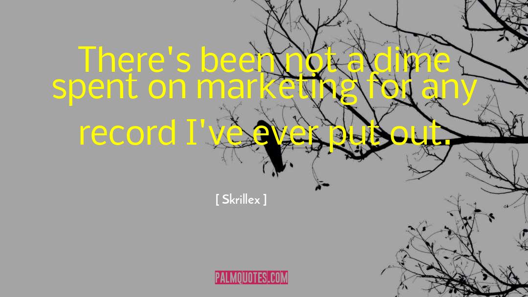 Skrillex Quotes: There's been not a dime