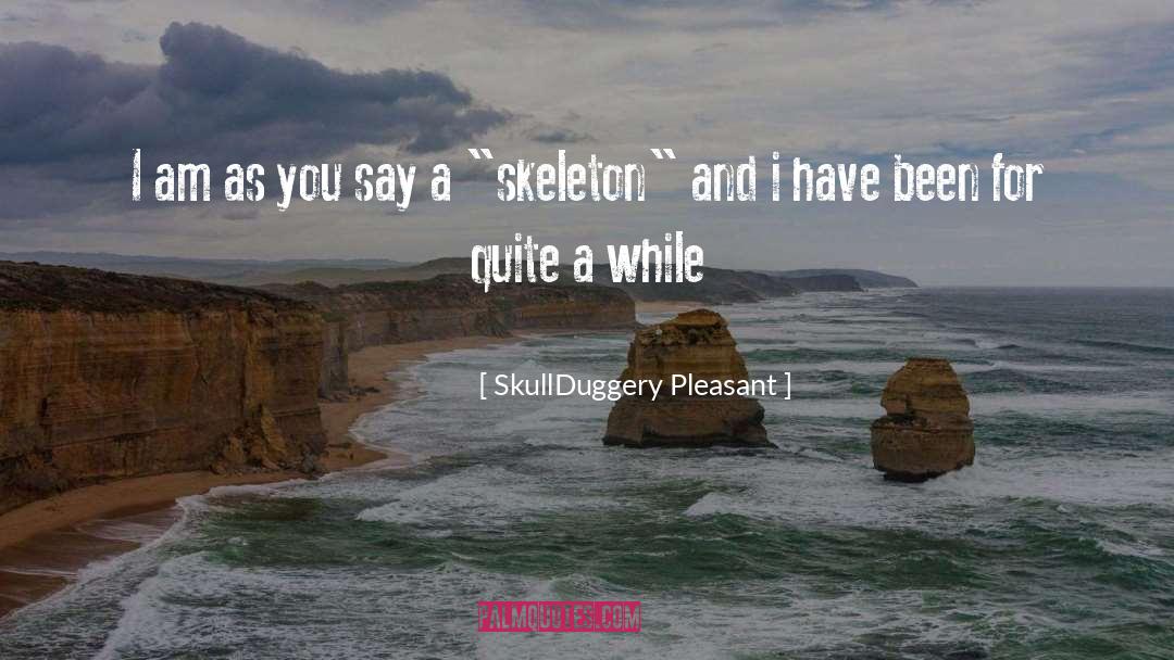 SkullDuggery Pleasant Quotes: I am as you say