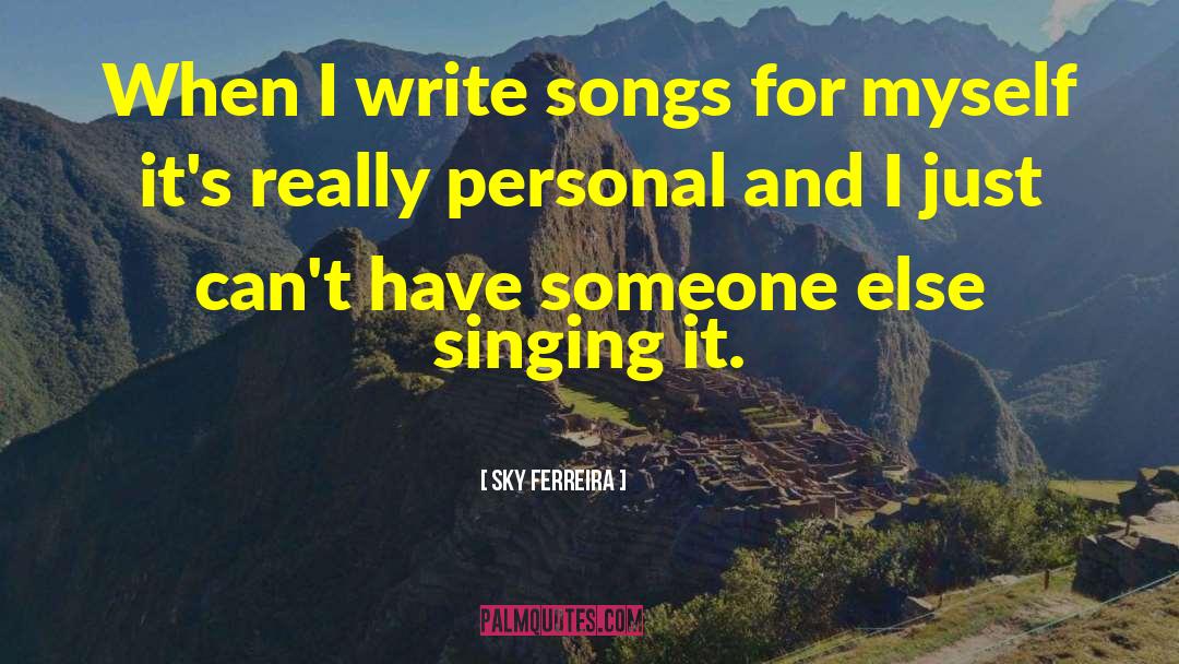 Sky Ferreira Quotes: When I write songs for