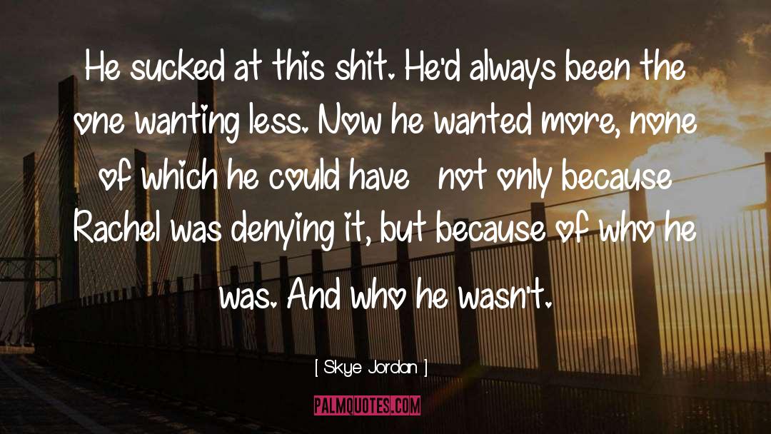 Skye Jordan Quotes: He sucked at this shit.