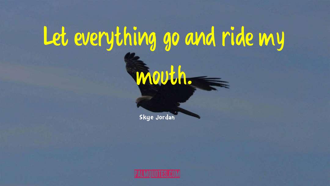 Skye Jordan Quotes: Let everything go and ride