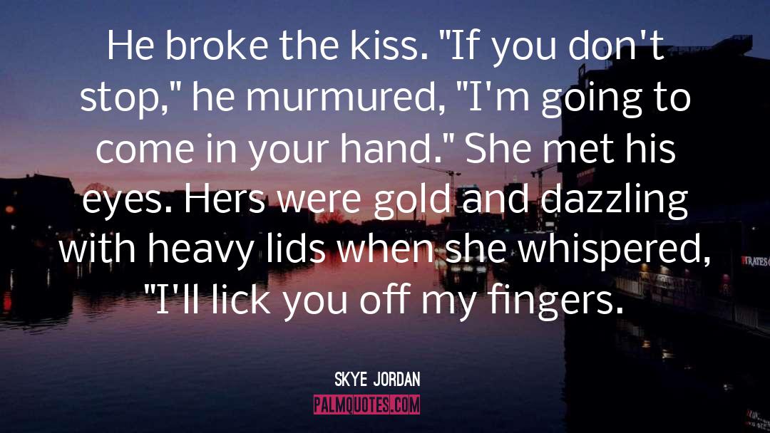 Skye Jordan Quotes: He broke the kiss. 