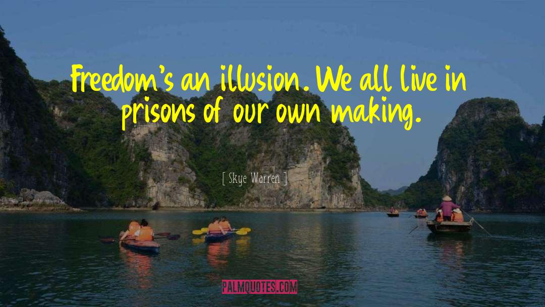 Skye Warren Quotes: Freedom's an illusion. We all
