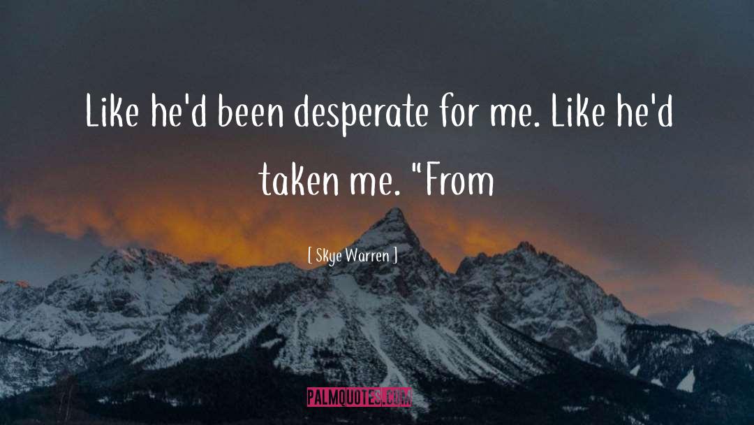 Skye Warren Quotes: Like he'd been desperate for