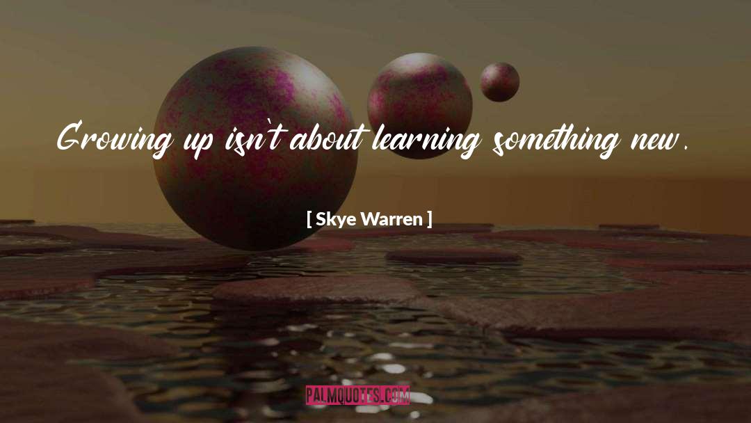 Skye Warren Quotes: Growing up isn't about learning