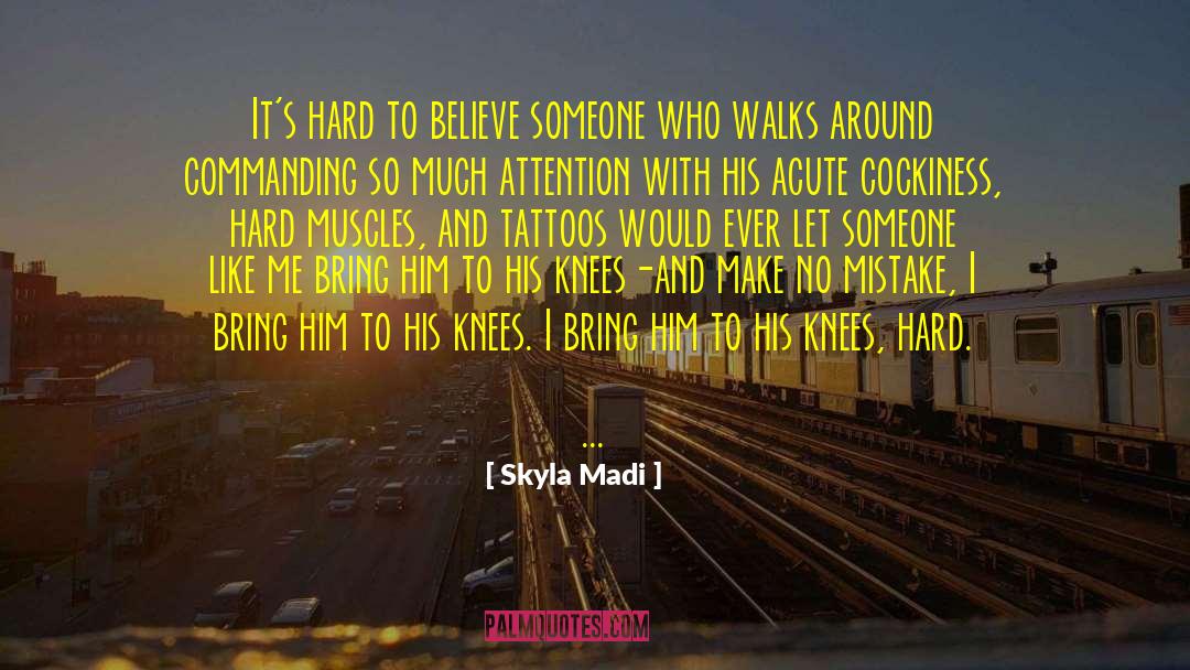 Skyla Madi Quotes: It's hard to believe someone