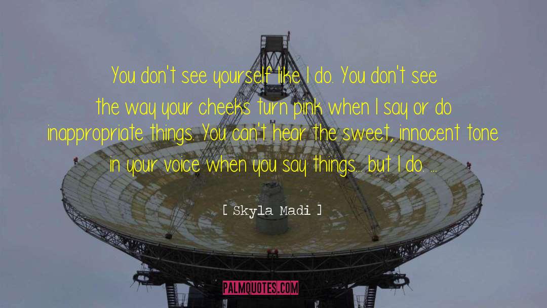 Skyla Madi Quotes: You don't see yourself like
