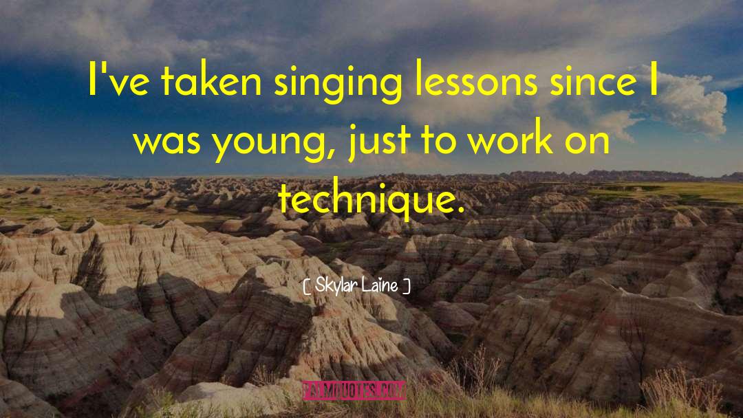Skylar Laine Quotes: I've taken singing lessons since