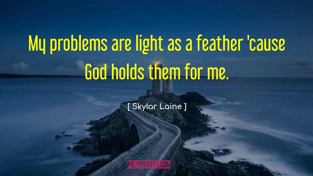 Skylar Laine Quotes: My problems are light as
