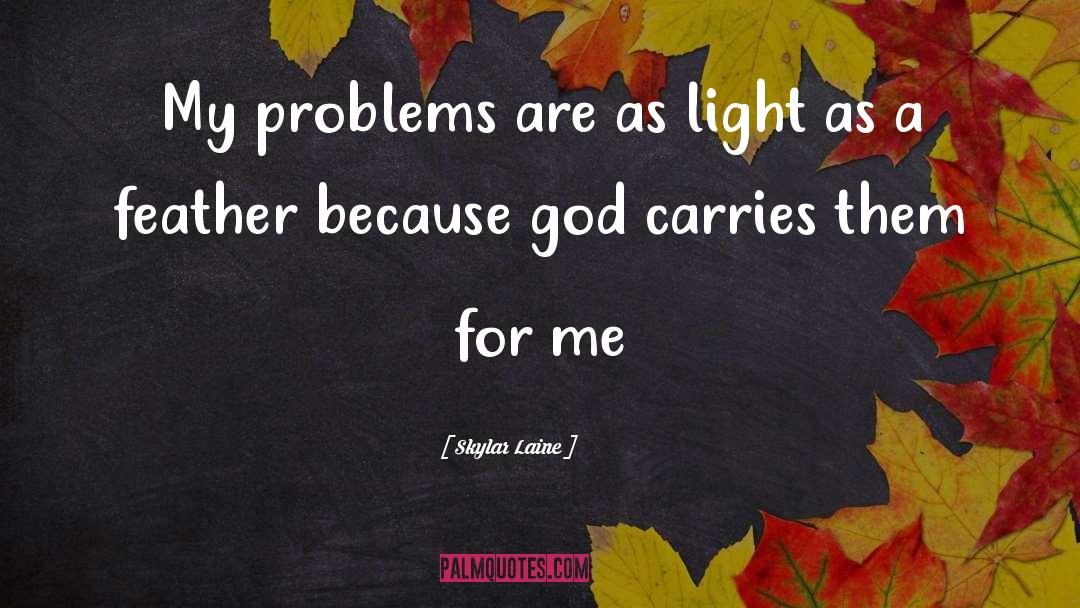 Skylar Laine Quotes: My problems are as light