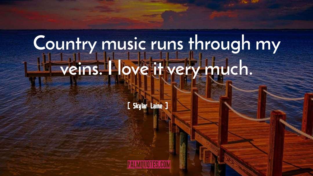 Skylar Laine Quotes: Country music runs through my