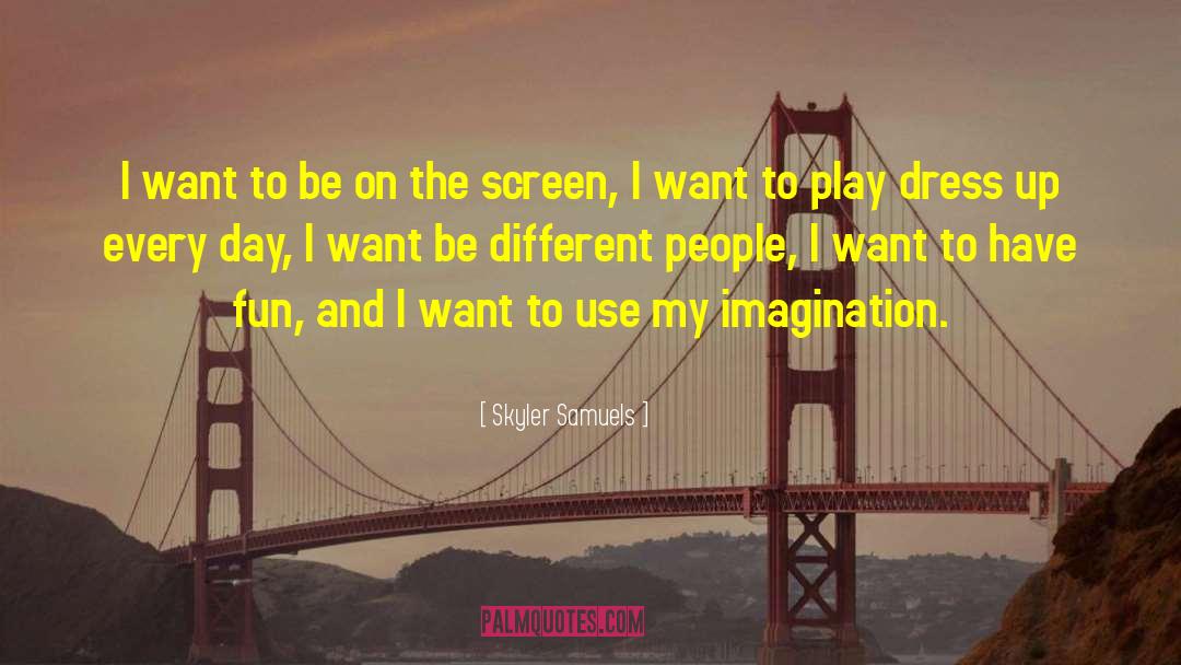 Skyler Samuels Quotes: I want to be on