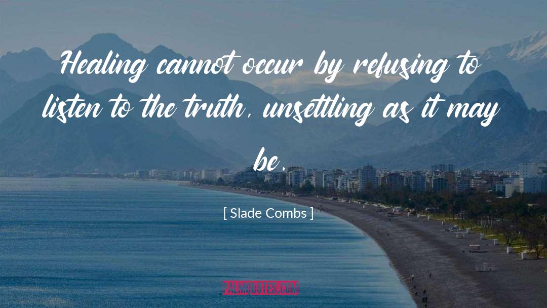 Slade Combs Quotes: Healing cannot occur by refusing