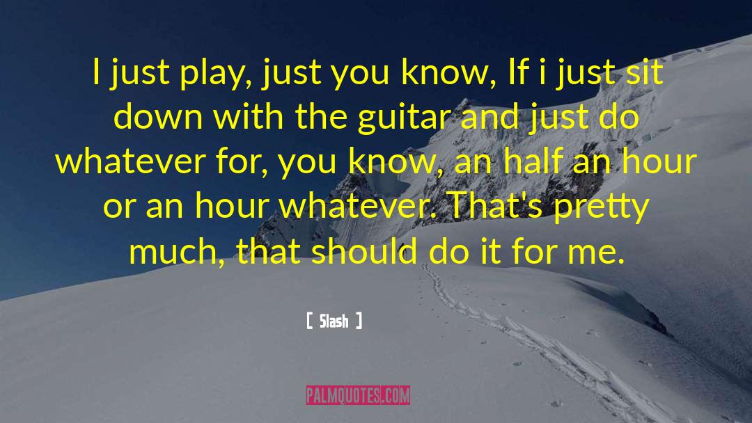 Slash Quotes: I just play, just you