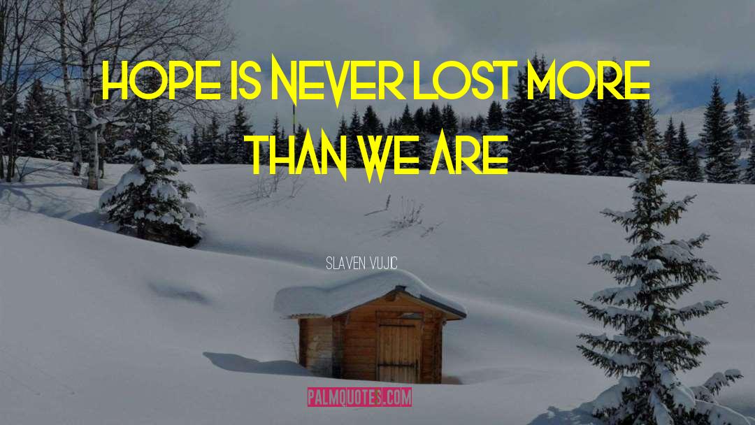 Slaven Vujic Quotes: Hope is never lost more