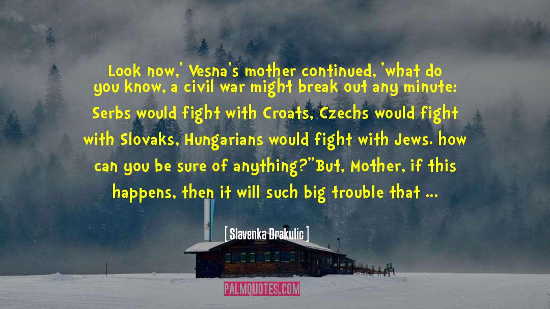 Slavenka Drakulic Quotes: Look now,' Vesna's mother continued,