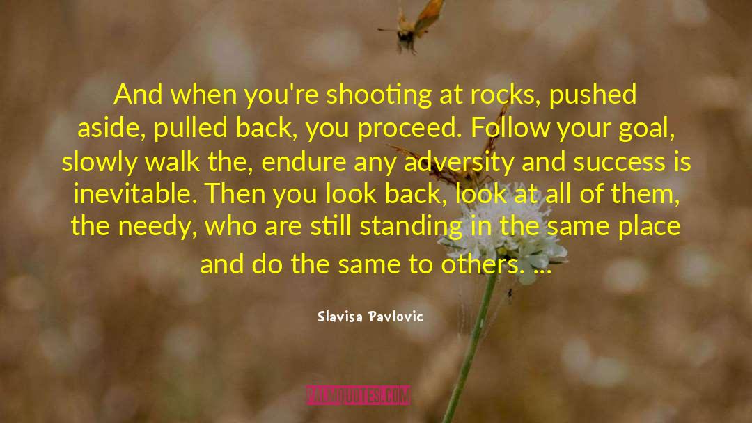 Slavisa Pavlovic Quotes: And when you're shooting at