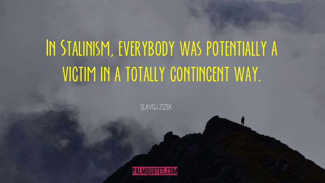 Slavoj Zizek Quotes: In Stalinism, everybody was potentially