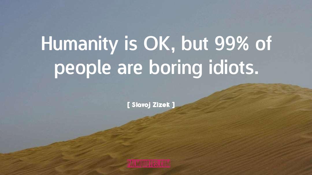 Slavoj Zizek Quotes: Humanity is OK, but 99%