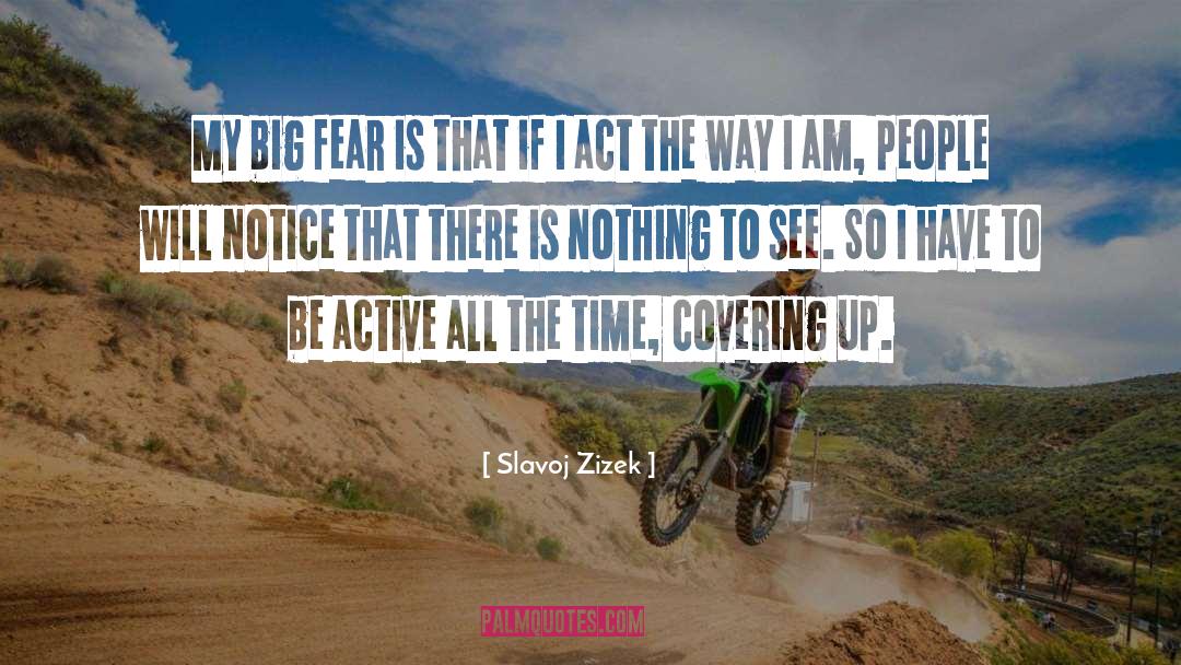 Slavoj Zizek Quotes: My big fear is that