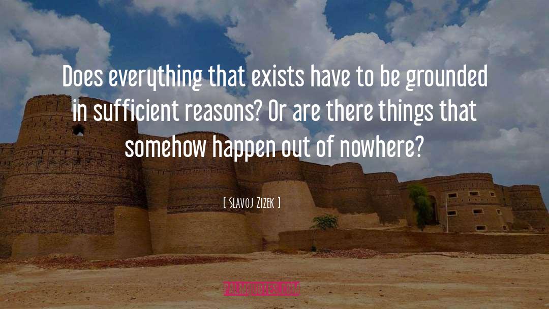 Slavoj Zizek Quotes: Does everything that exists have