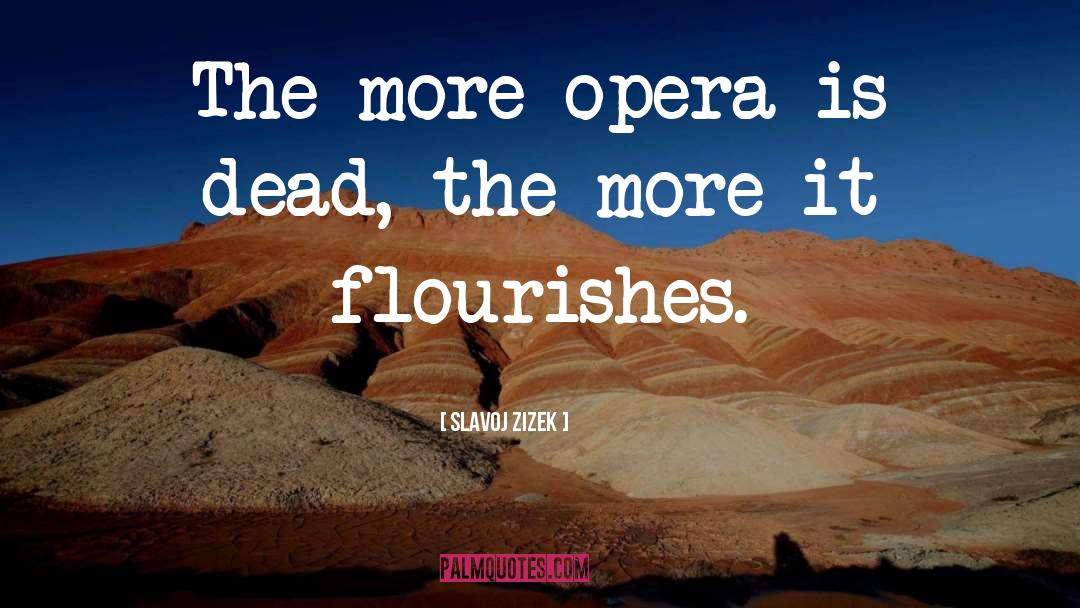 Slavoj Zizek Quotes: The more opera is dead,