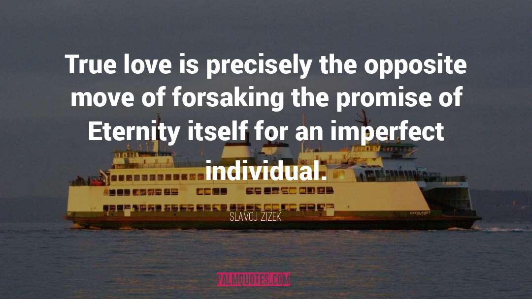 Slavoj Zizek Quotes: True love is precisely the