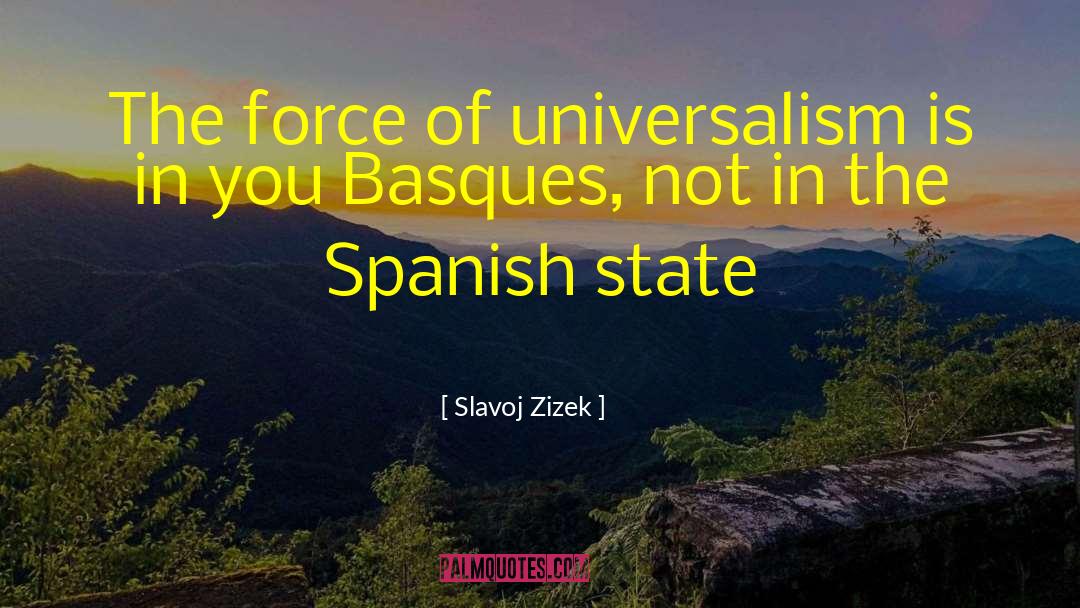 Slavoj Zizek Quotes: The force of universalism is