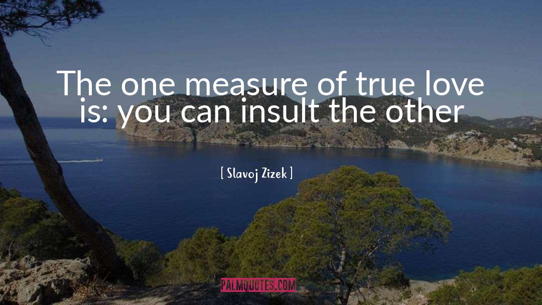 Slavoj Zizek Quotes: The one measure of true