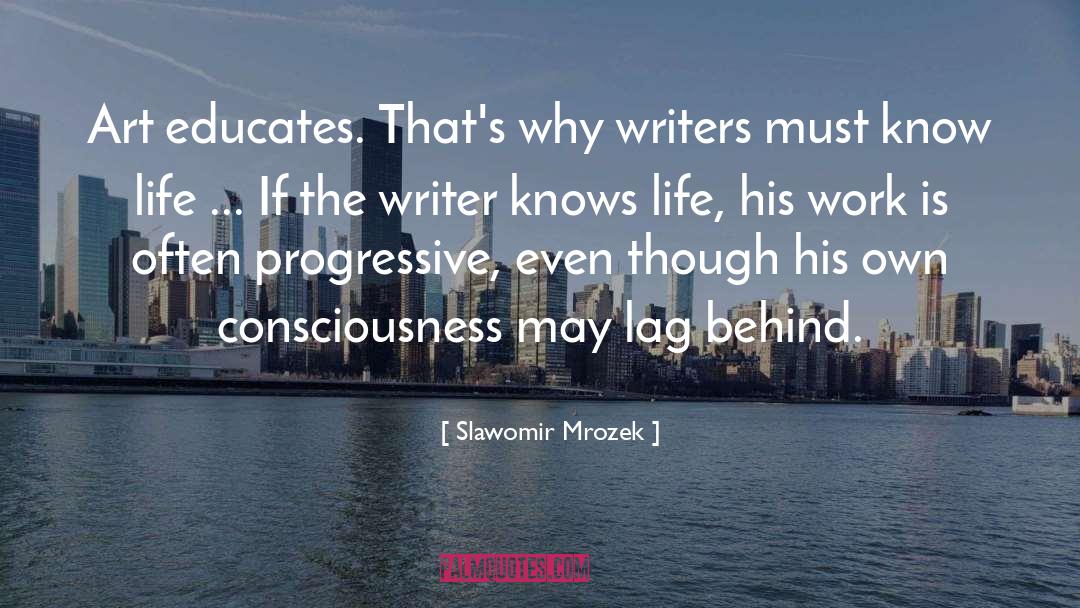 Slawomir Mrozek Quotes: Art educates. That's why writers