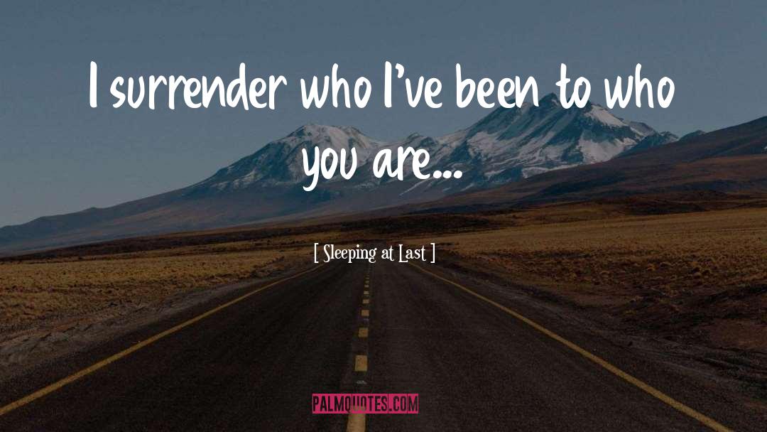 Sleeping At Last Quotes: I surrender who I've been