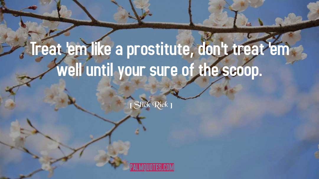 Slick Rick Quotes: Treat 'em like a prostitute,