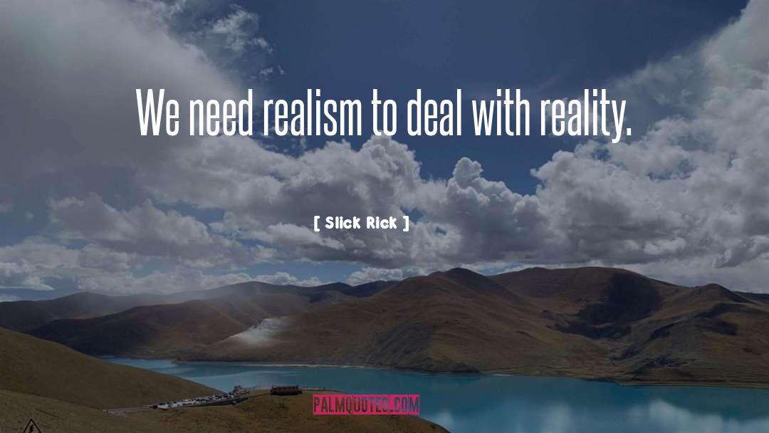 Slick Rick Quotes: We need realism to deal