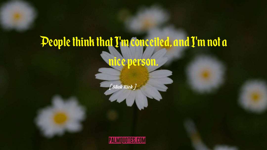 Slick Rick Quotes: People think that I'm conceited,
