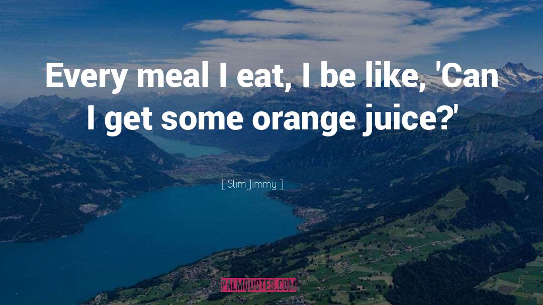 Slim Jimmy Quotes: Every meal I eat, I