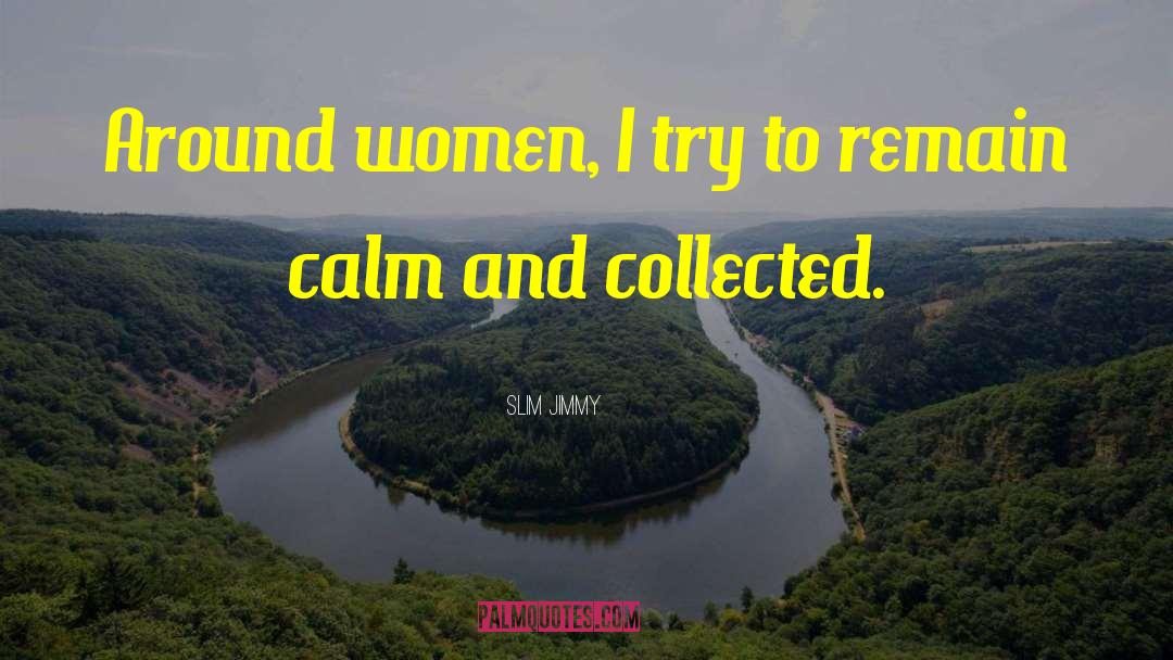 Slim Jimmy Quotes: Around women, I try to