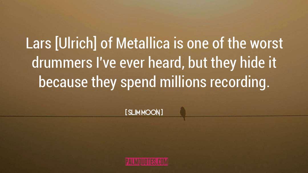 Slim Moon Quotes: Lars [Ulrich] of Metallica is