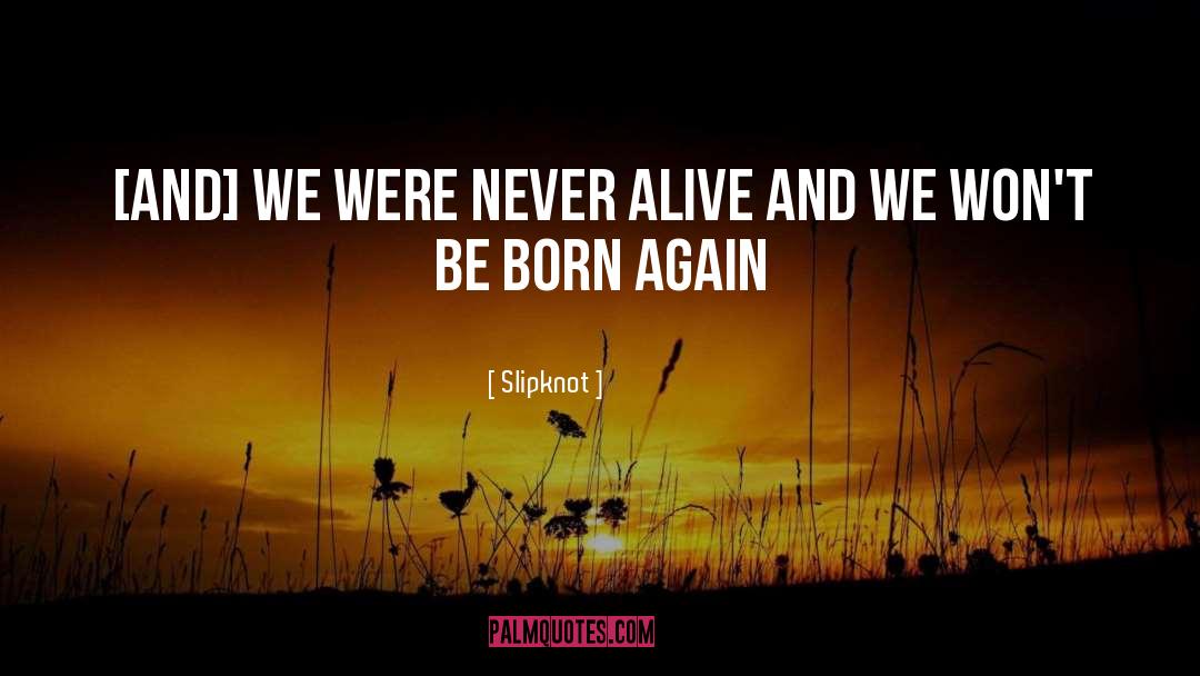 Slipknot Quotes: [And] we were never alive