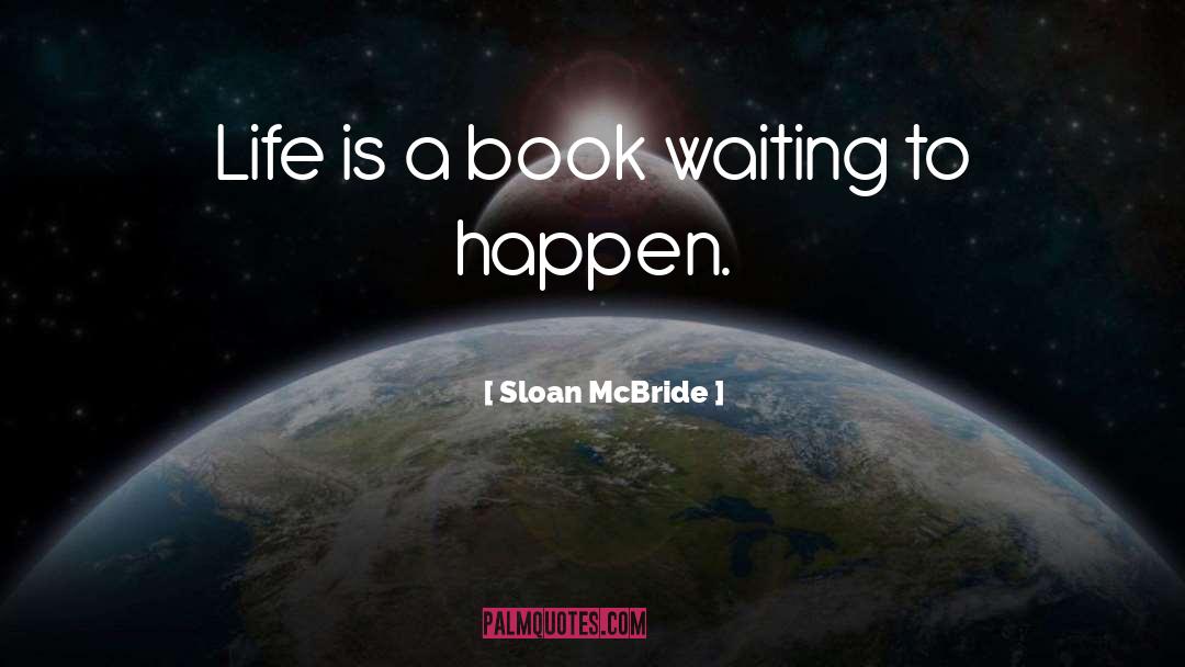 Sloan McBride Quotes: Life is a book waiting