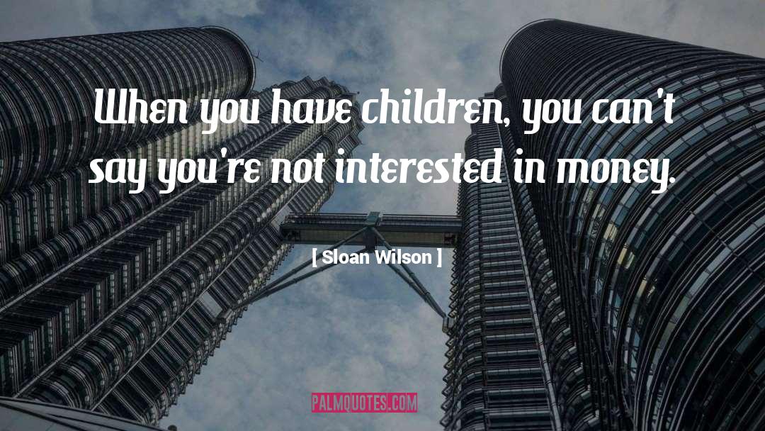 Sloan Wilson Quotes: When you have children, you