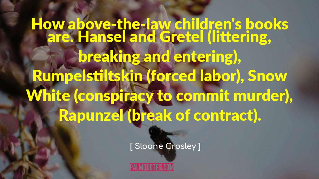 Sloane Crosley Quotes: How above-the-law children's books are.