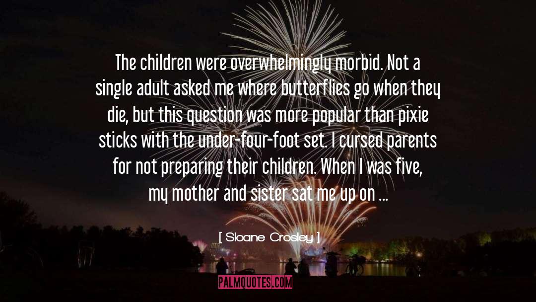 Sloane Crosley Quotes: The children were overwhelmingly morbid.