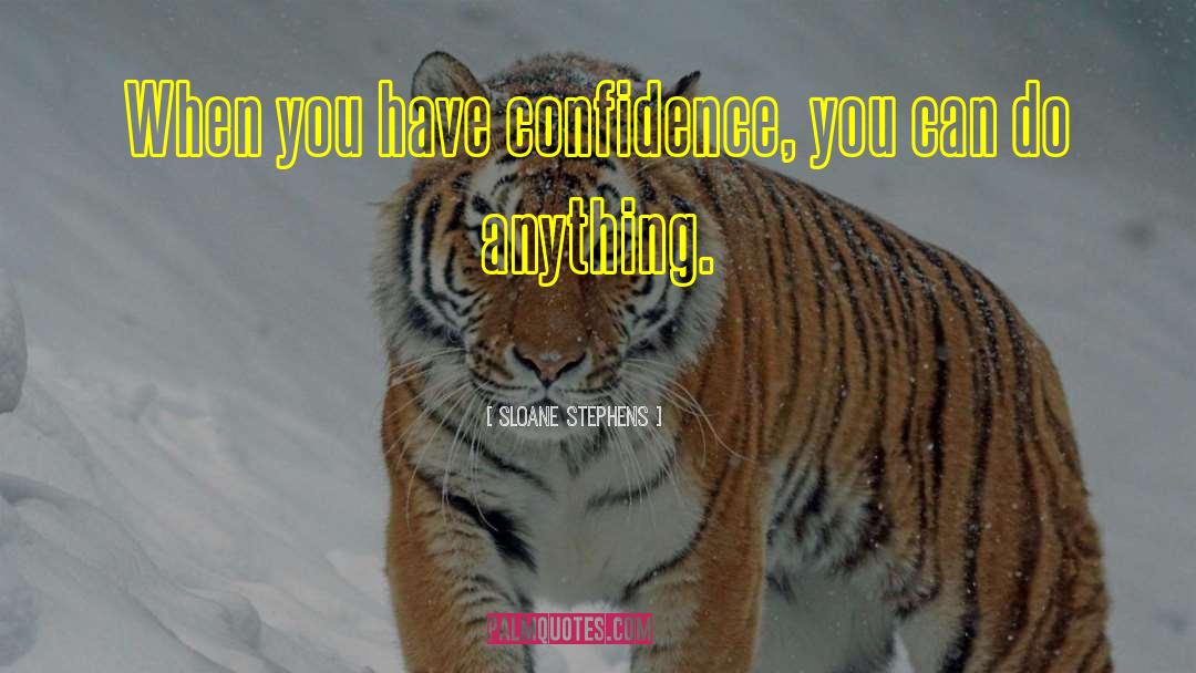 Sloane Stephens Quotes: When you have confidence, you