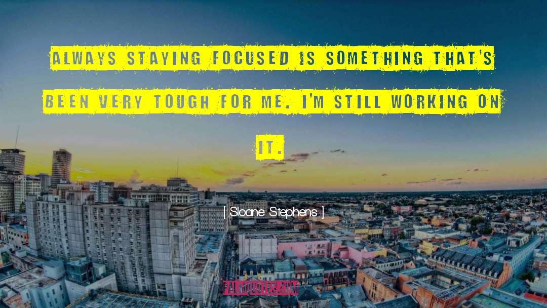 Sloane Stephens Quotes: Always staying focused is something