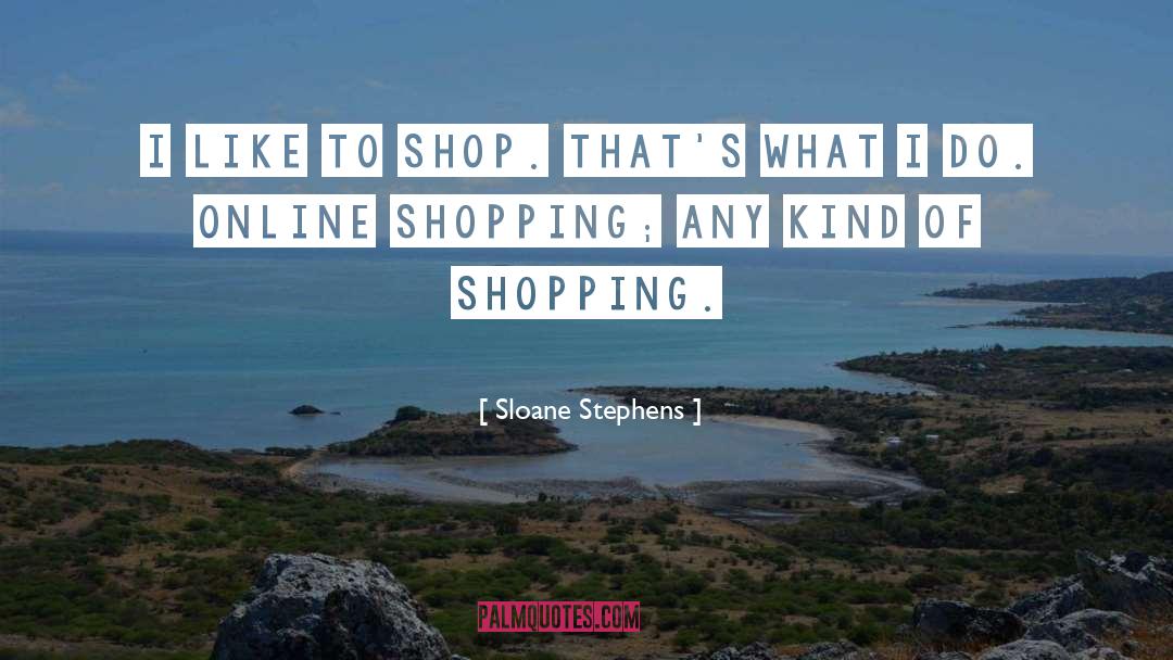 Sloane Stephens Quotes: I like to shop. That's