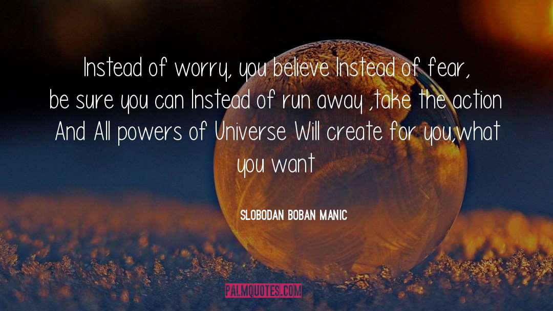 Slobodan Boban Manic Quotes: Instead of worry, you believe<br