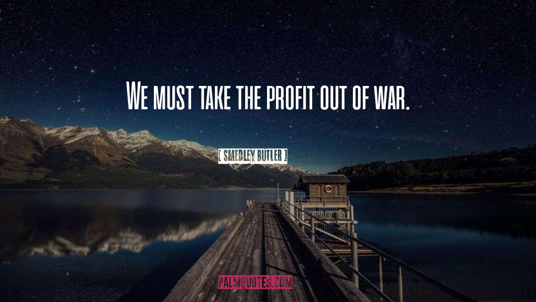 Smedley Butler Quotes: We must take the profit