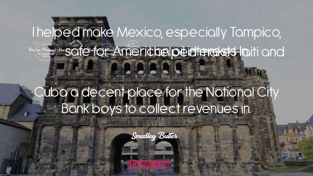 Smedley Butler Quotes: I helped make Mexico, especially