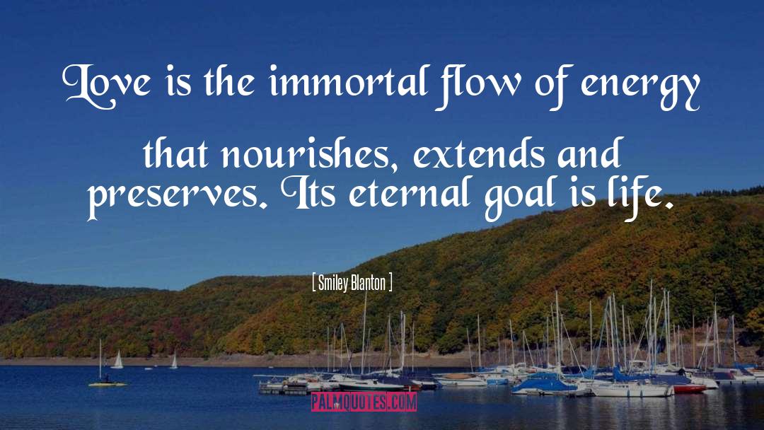 Smiley Blanton Quotes: Love is the immortal flow