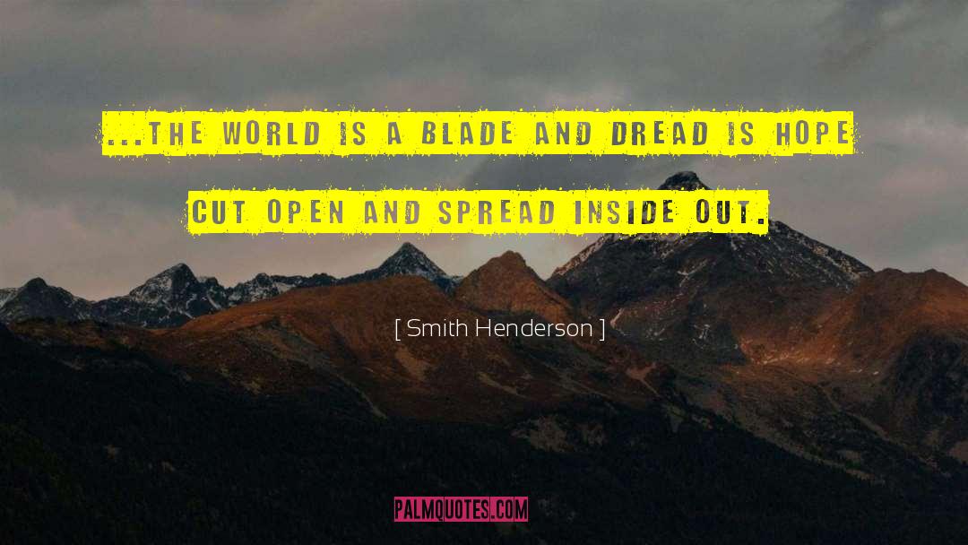 Smith Henderson Quotes: ...the world is a blade
